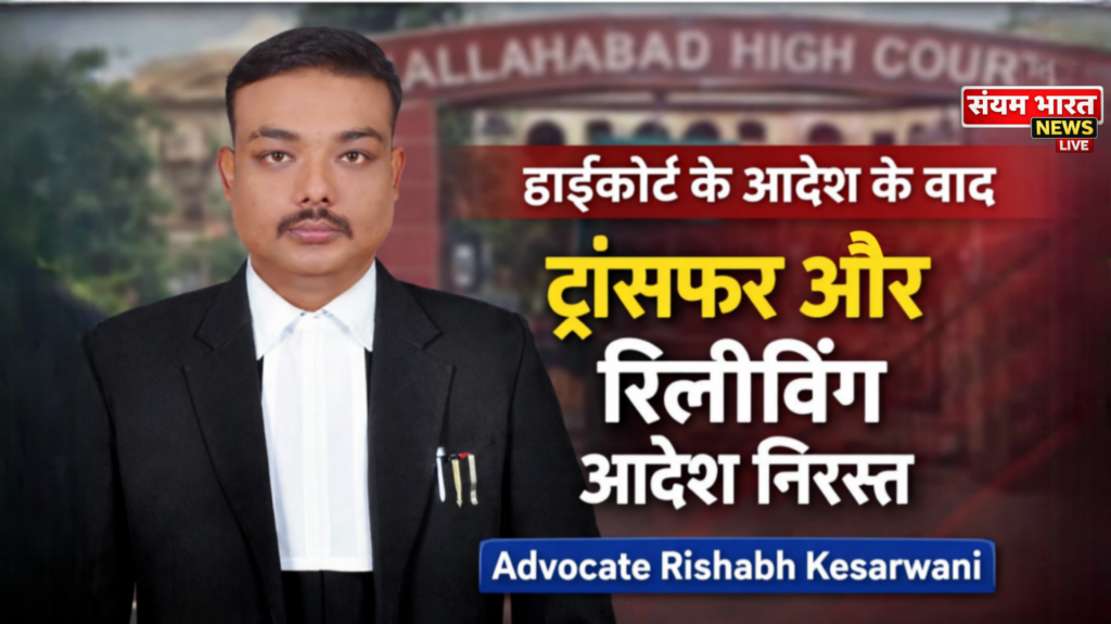 इलाहाबाद हाईकोर्ट के आदेश के बाद ट्रांसफर और रिलीविंग आदेश निरस्त, आदेश का कराया गया अनुपालन।