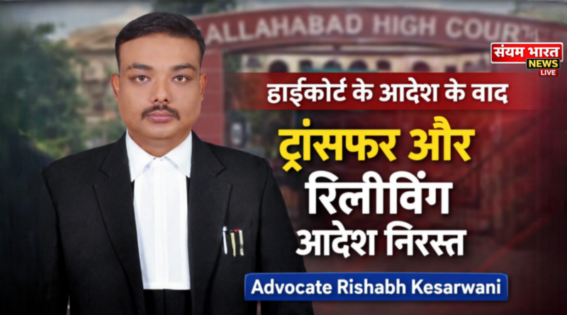 इलाहाबाद हाईकोर्ट के आदेश के बाद ट्रांसफर और रिलीविंग आदेश निरस्त, आदेश का कराया गया अनुपालन।